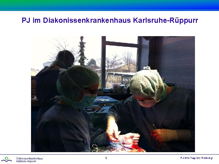 PJ im Diakonissenkrankenhaus Karlsruhe-Rüppurr 6 PJ-Info-Tag Uni Freiburg 