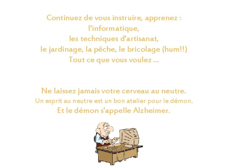 Continuez de vous instruire, apprenez : l'informatique, les techniques d'artisanat, le jardinage, la pêche,