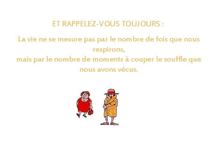 ET RAPPELEZ-VOUS TOUJOURS : La vie ne se mesure pas par le nombre de