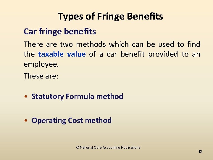 Types of Fringe Benefits Car fringe benefits There are two methods which can be