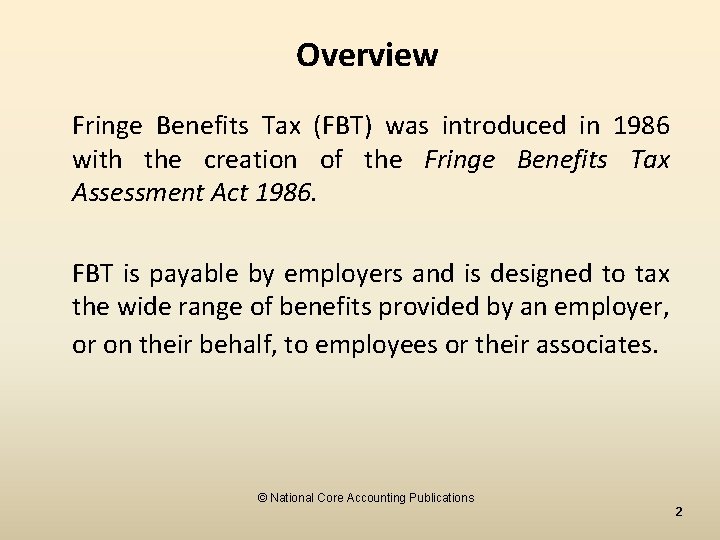 Overview Fringe Benefits Tax (FBT) was introduced in 1986 with the creation of the