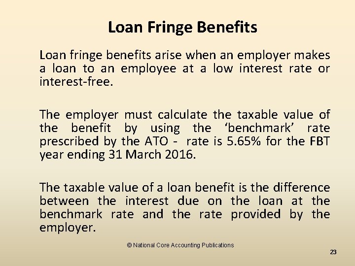 Loan Fringe Benefits Loan fringe benefits arise when an employer makes a loan to