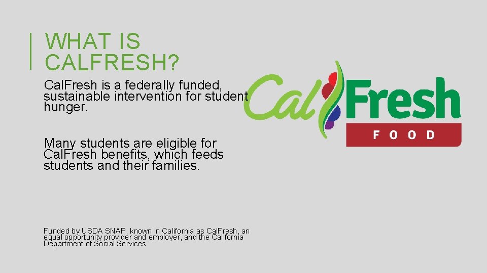 WHAT IS CALFRESH? Cal. Fresh is a federally funded, sustainable intervention for student hunger.