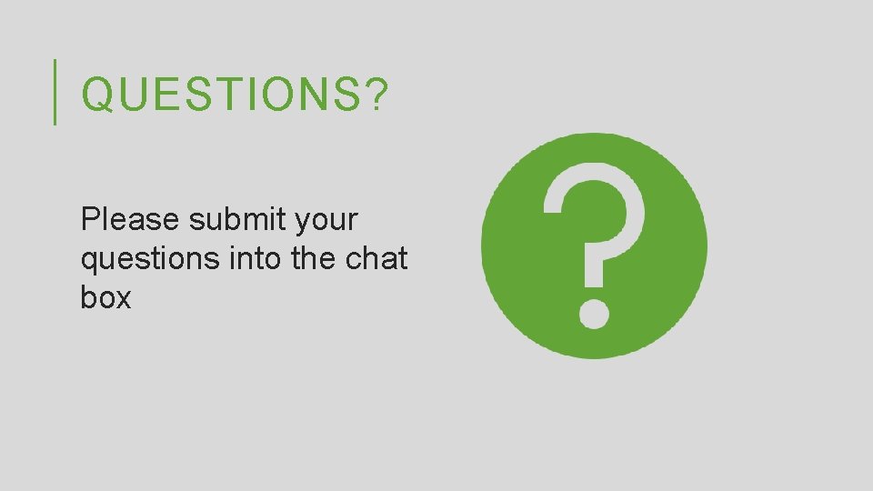 QUESTIONS? Please submit your questions into the chat box 