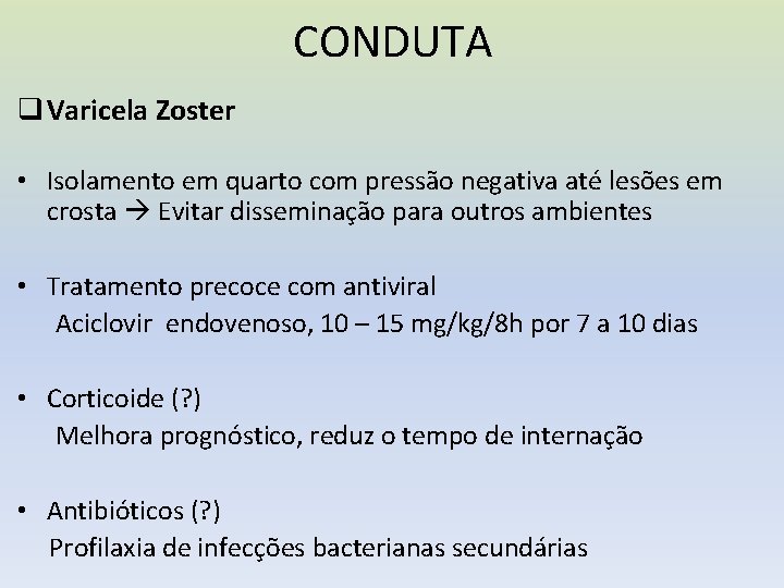 CONDUTA q Varicela Zoster • Isolamento em quarto com pressão negativa até lesões em