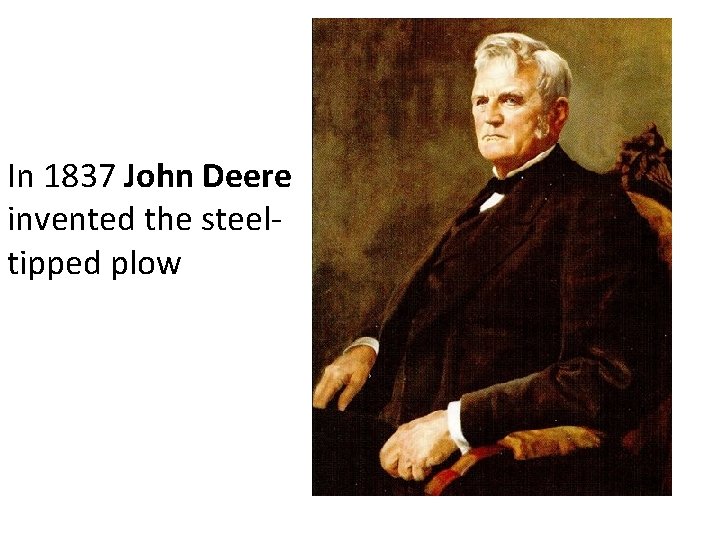 In 1837 John Deere invented the steeltipped plow 