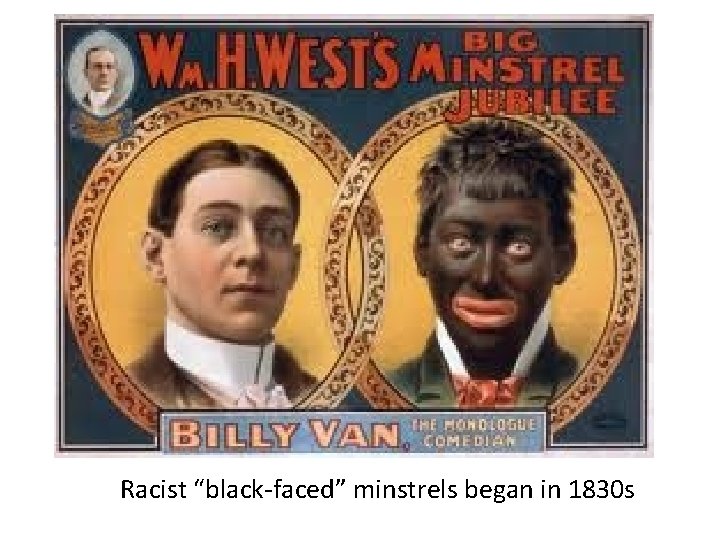 Racist “black-faced” minstrels began in 1830 s 