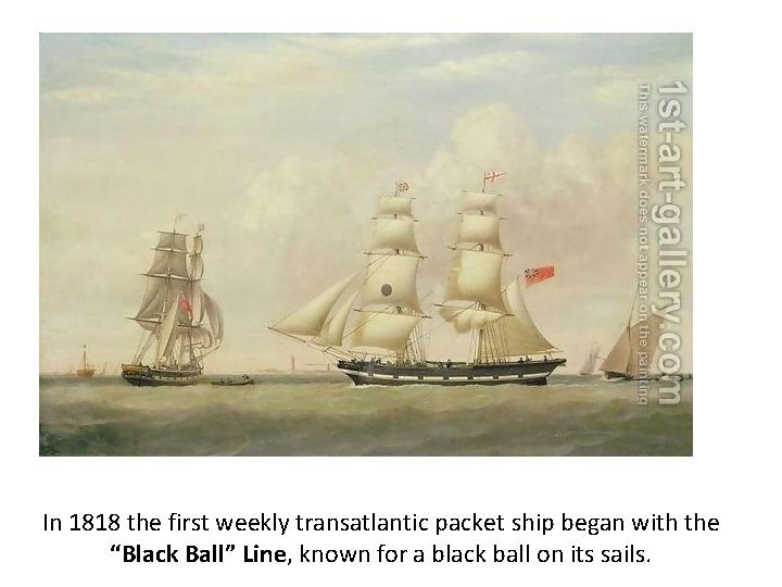 In 1818 the first weekly transatlantic packet ship began with the “Black Ball” Line,