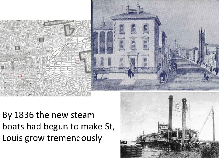 By 1836 the new steam boats had begun to make St, Louis grow tremendously