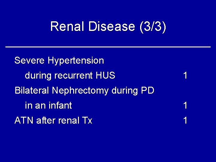 Renal Disease (3/3) Severe Hypertension during recurrent HUS 1 Bilateral Nephrectomy during PD in