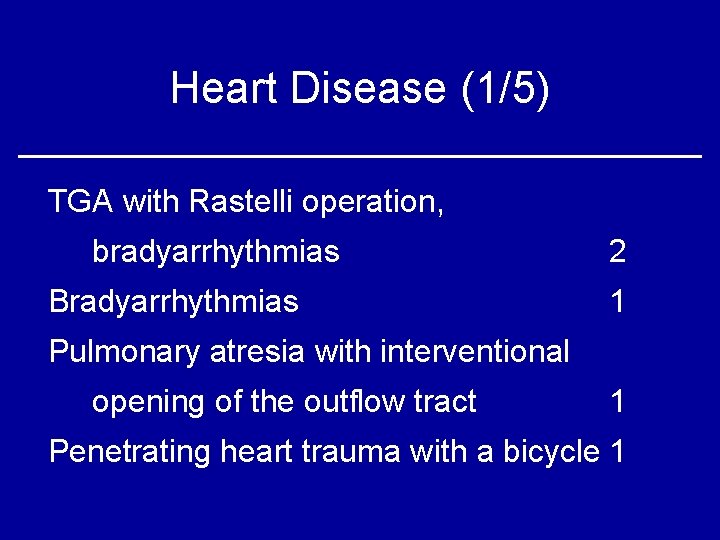 Heart Disease (1/5) TGA with Rastelli operation, bradyarrhythmias Bradyarrhythmias 2 1 Pulmonary atresia with