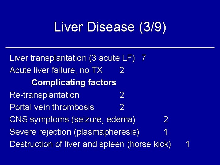 Liver Disease (3/9) Liver transplantation (3 acute LF) 7 Acute liver failure, no TX