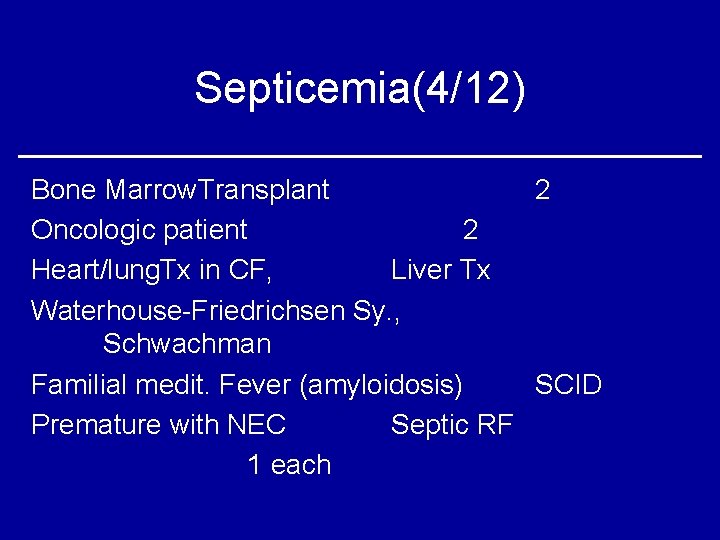 Septicemia(4/12) Bone Marrow. Transplant 2 Oncologic patient 2 Heart/lung. Tx in CF, Liver Tx