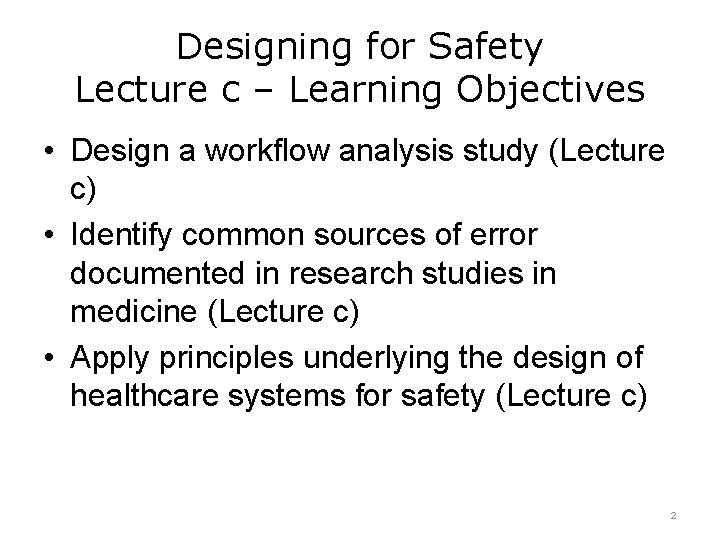 Designing for Safety Lecture c – Learning Objectives • Design a workflow analysis study