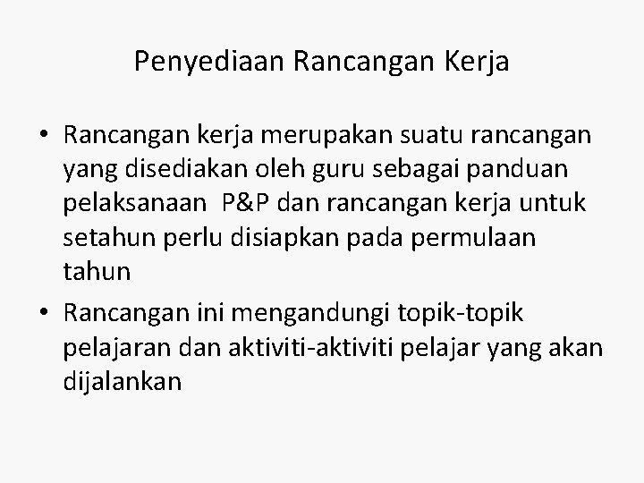 Penyediaan Rancangan Kerja • Rancangan kerja merupakan suatu rancangan yang disediakan oleh guru sebagai