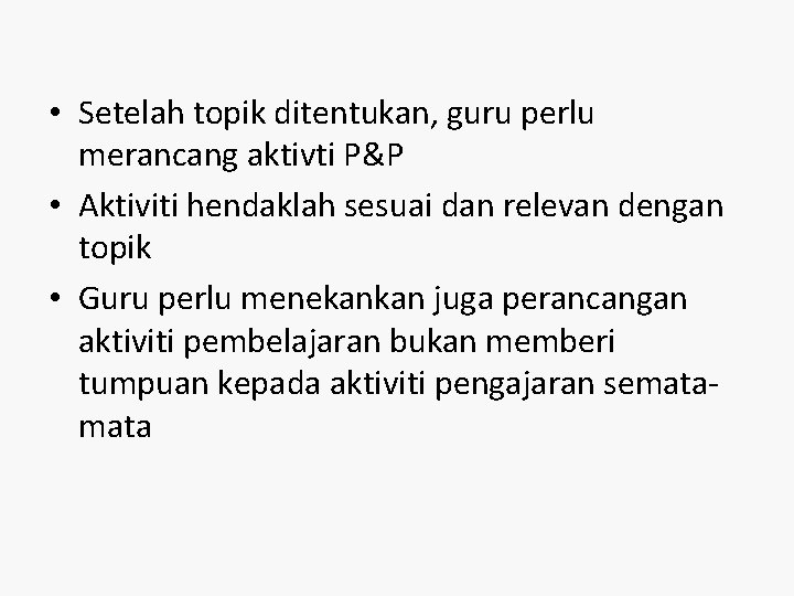  • Setelah topik ditentukan, guru perlu merancang aktivti P&P • Aktiviti hendaklah sesuai