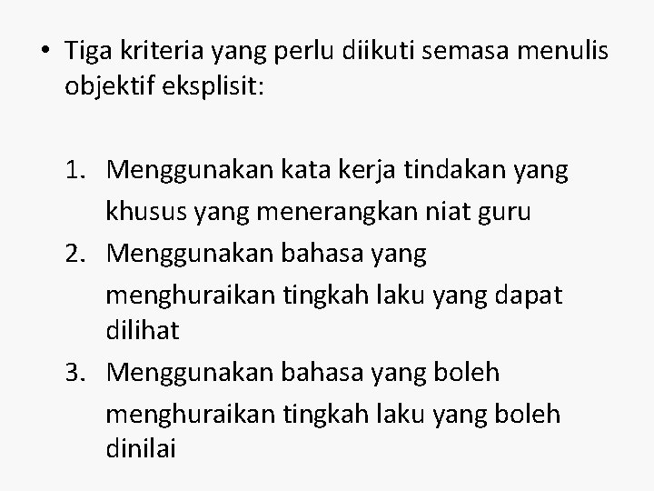  • Tiga kriteria yang perlu diikuti semasa menulis objektif eksplisit: 1. Menggunakan kata