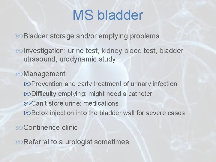 MS bladder Bladder storage and/or emptying problems Investigation: urine test, kidney blood test, bladder