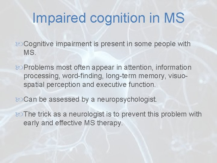 Impaired cognition in MS Cognitive impairment is present in some people with MS. Problems