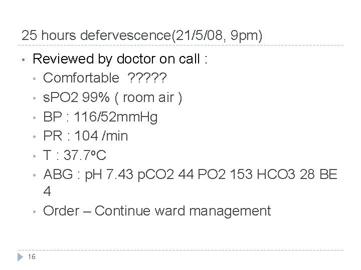 25 hours defervescence(21/5/08, 9 pm) • Reviewed by doctor on call : • Comfortable