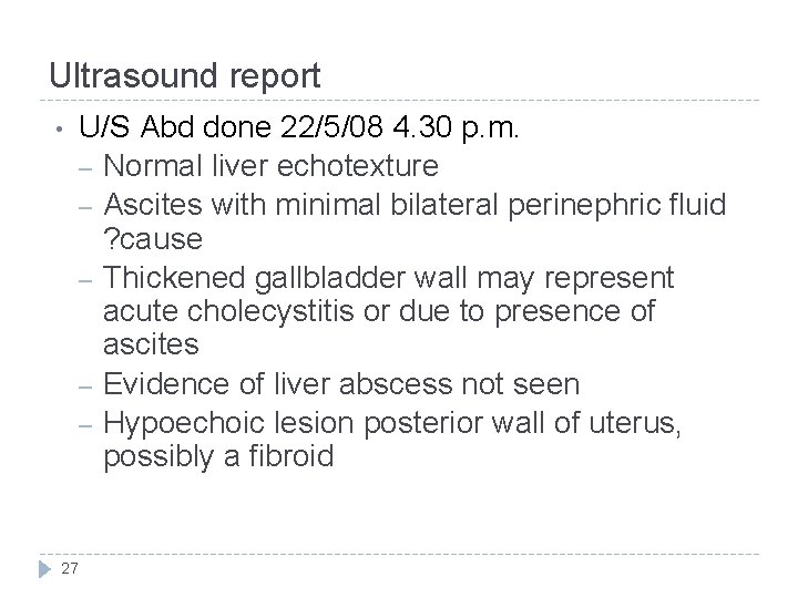 Ultrasound report • 27 U/S Abd done 22/5/08 4. 30 p. m. – Normal