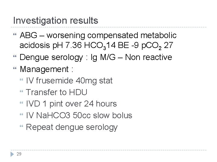 Investigation results ABG – worsening compensated metabolic acidosis p. H 7. 36 HCO 314