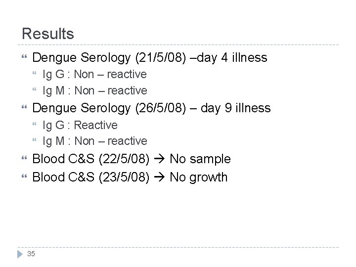 Results Dengue Serology (21/5/08) –day 4 illness Dengue Serology (26/5/08) – day 9 illness