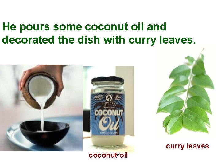 He pours some coconut oil and decorated the dish with curry leaves z. f.