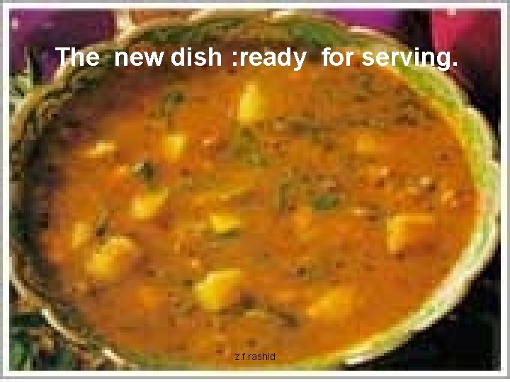 The new dish : ready for serving. z. f. rashid 