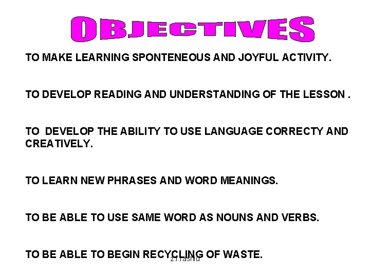 TO MAKE LEARNING SPONTENEOUS AND JOYFUL ACTIVITY. TO DEVELOP READING AND UNDERSTANDING OF THE