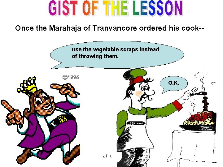 Once the Marahaja of Tranvancore ordered his cook-use the vegetable scraps instead of throwing