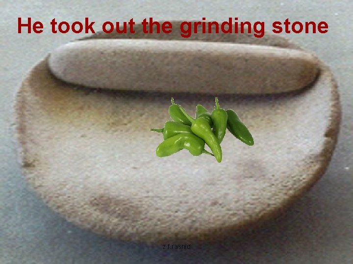 He took out the grinding stone z. f. rashid 