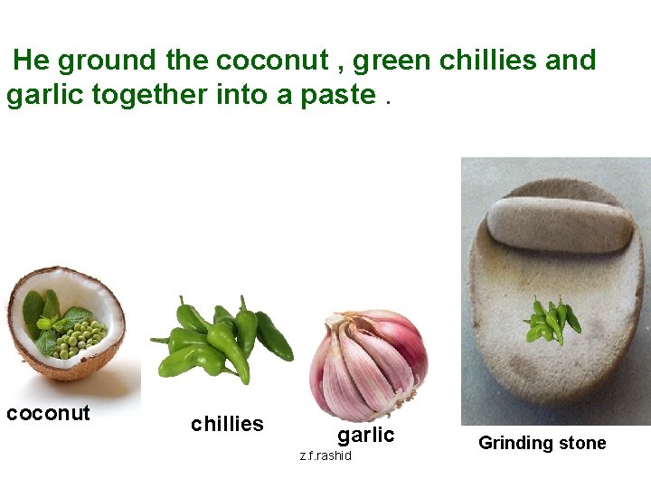 He ground the coconut , green chillies and garlic together into a paste. coconut
