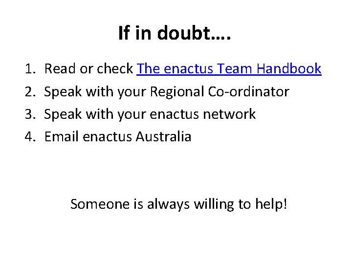 If in doubt…. 1. 2. 3. 4. Read or check The enactus Team Handbook