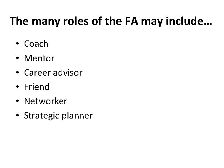 The many roles of the FA may include… • • • Coach Mentor Career