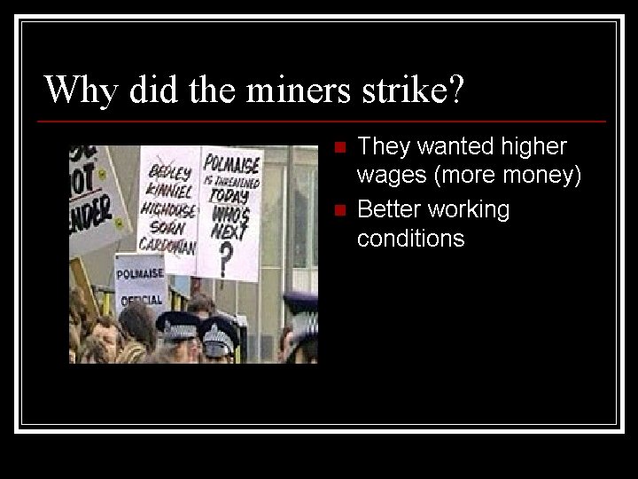 Why did the miners strike? n n They wanted higher wages (more money) Better