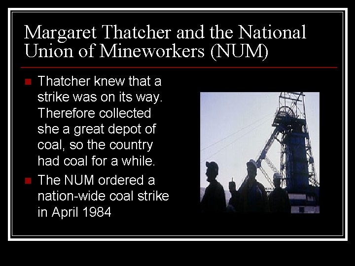 Margaret Thatcher and the National Union of Mineworkers (NUM) n n Thatcher knew that