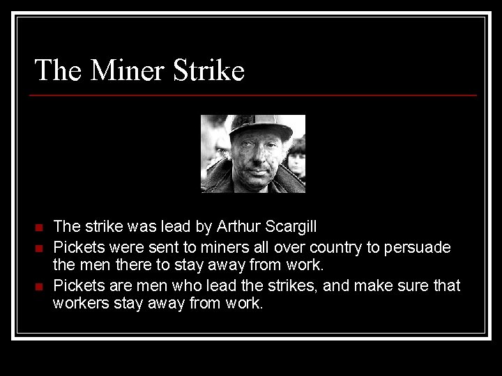 The Miner Strike n n n The strike was lead by Arthur Scargill Pickets