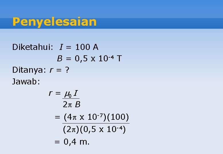 Penyelesaian Diketahui: I = 100 A B = 0, 5 x 10 -4 T