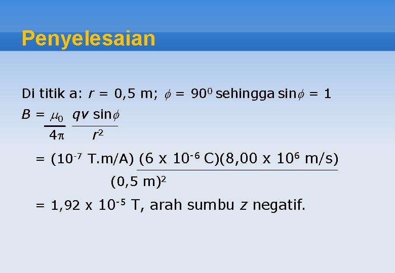 Penyelesaian Di titik a: r = 0, 5 m; = 900 sehingga sin =