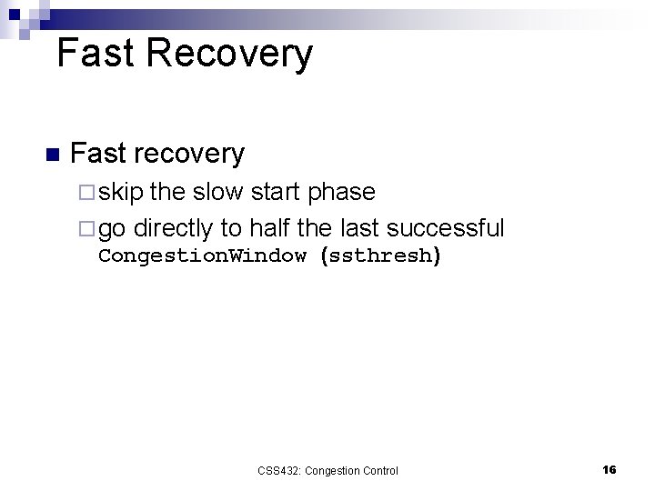 Fast Recovery n Fast recovery ¨ skip the slow start phase ¨ go directly