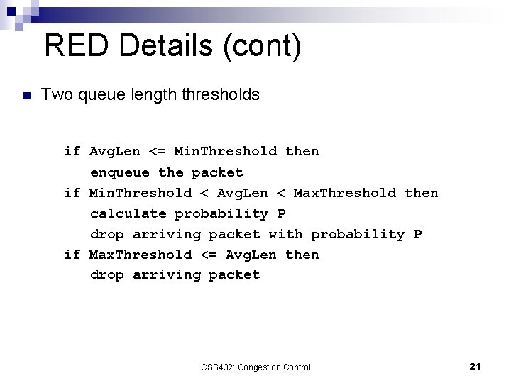 RED Details (cont) n Two queue length thresholds if Avg. Len <= Min. Threshold