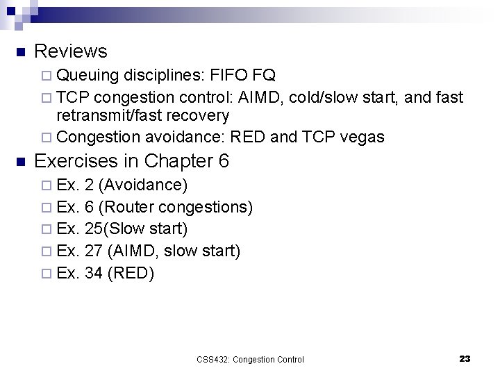 n Reviews ¨ Queuing disciplines: FIFO FQ ¨ TCP congestion control: AIMD, cold/slow start,