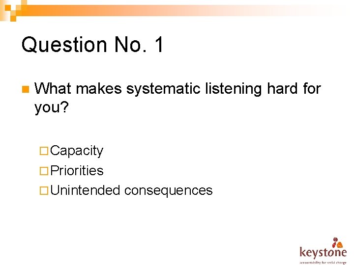 Question No. 1 n What makes systematic listening hard for you? ¨ Capacity ¨
