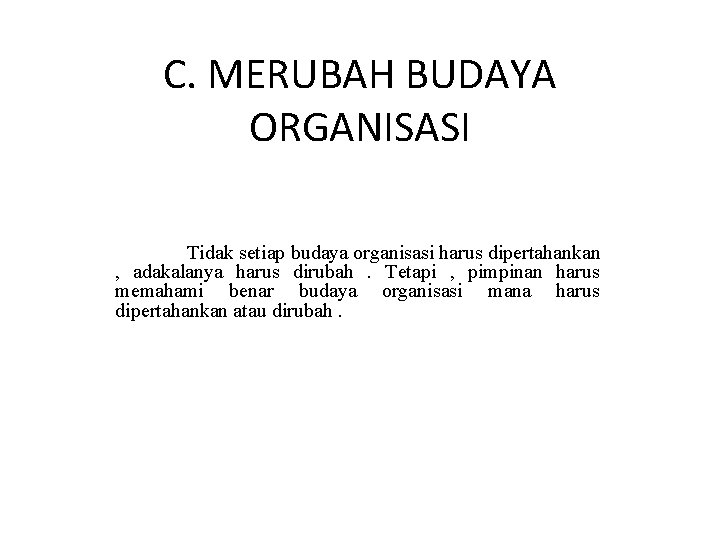 C. MERUBAH BUDAYA ORGANISASI Tidak setiap budaya organisasi harus dipertahankan , adakalanya harus dirubah.
