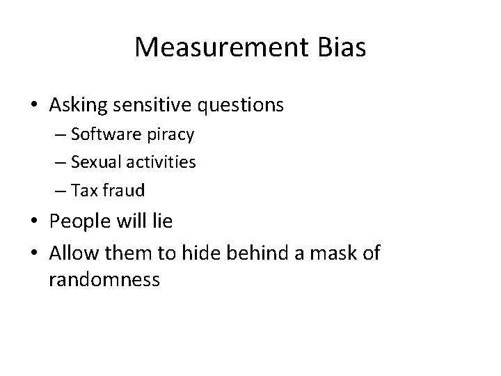 Measurement Bias • Asking sensitive questions – Software piracy – Sexual activities – Tax