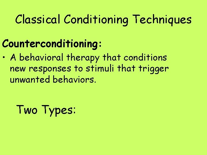 Classical Conditioning Techniques Counterconditioning: • A behavioral therapy that conditions new responses to stimuli