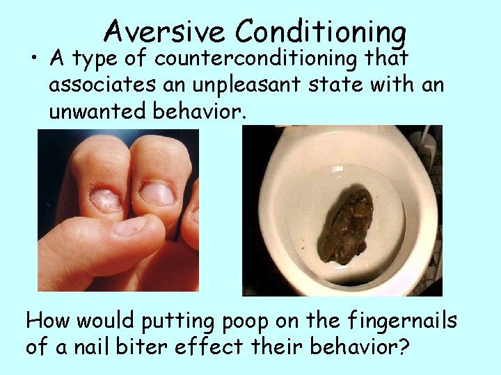 Aversive Conditioning • A type of counterconditioning that associates an unpleasant state with an