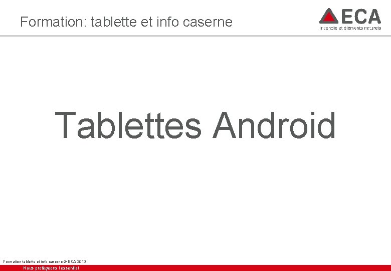 Formation: tablette et info caserne Tablettes Android Formation tablette et info caserne ® ECA