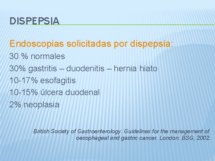 DISPEPSIA Endoscopias solicitadas por dispepsia: 30 % normales 30% gastritis – duodenitis – hernia